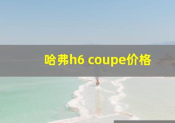 哈弗h6 coupe价格